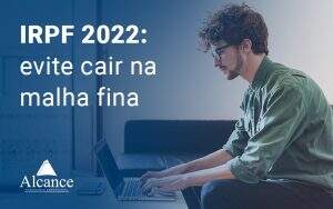 Irpf 2022 Evite Cair Na Malha Fina Blog - Alcance Empresarial